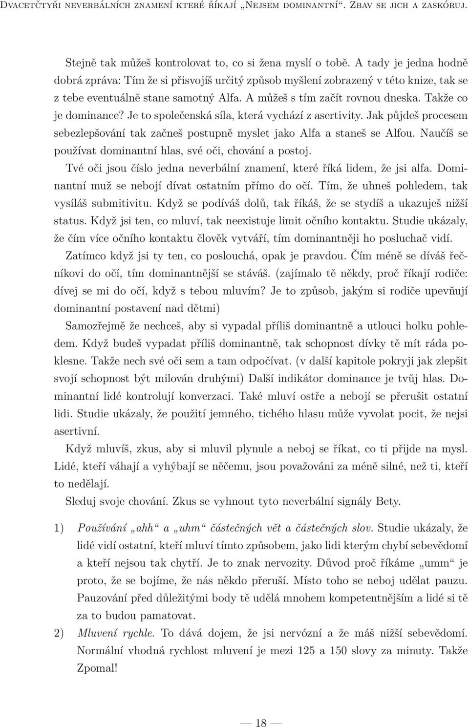 Takže co je dominance? Je to společenská síla, která vychází z asertivity. Jak půjdeš procesem sebezlepšování tak začneš postupně myslet jako Alfa a staneš se Alfou.