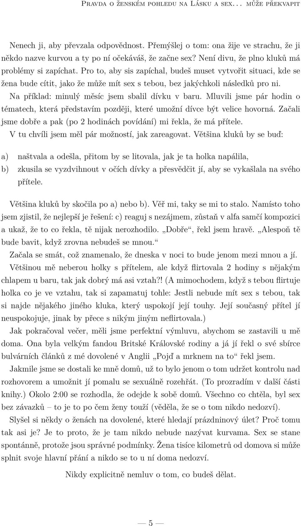Na příklad: minulý měsíc jsem sbalil dívku v baru. Mluvili jsme pár hodin o tématech, která představím později, které umožní dívce být velice hovorná.