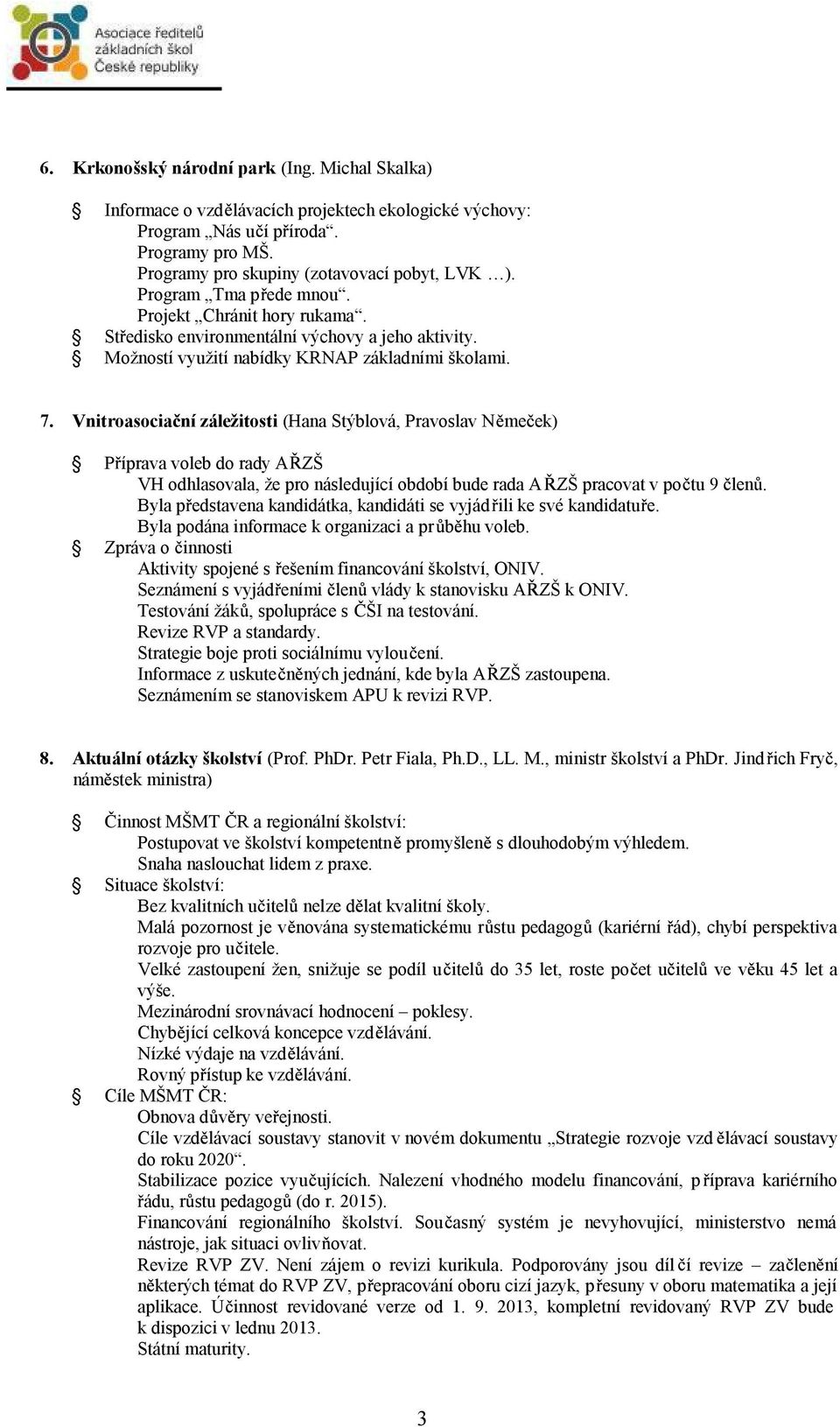 Vnitroasocia ní záležitosti (Hana Stýblová, Pravoslav N me ek) P íprava voleb do rady A ZŠ VH odhlasovala, že pro následující období bude rada A ZŠ pracovatv po tu 9 len.