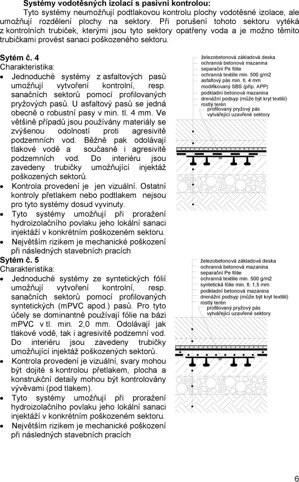 4 Jednoduché systémy z asfaltových pasů umožňují vytvoření kontrolní, resp. sanačních sektorů pomocí profilovaných pryžových pasů. U asfaltový pasů se jedná obecně o robustní pasy v min. tl. 4 mm.