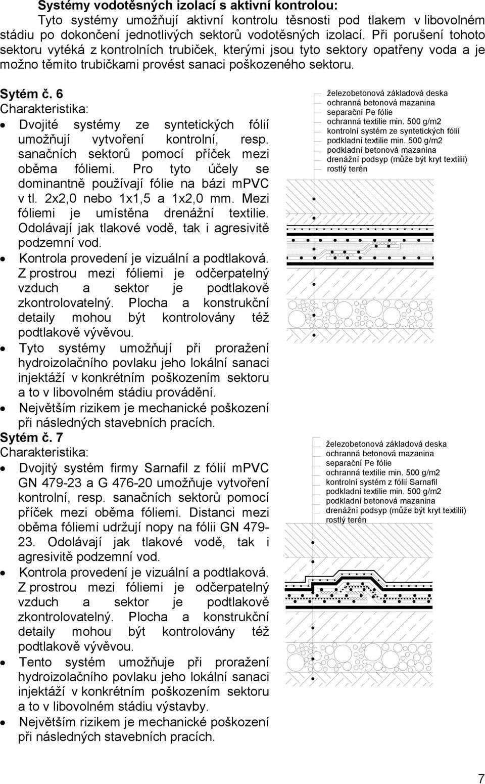 6 Dvojité systémy ze syntetických fólií umožňují vytvoření kontrolní, resp. sanačních sektorů pomocí příček mezi oběma fóliemi. Pro tyto účely se dominantně používají fólie na bázi mpvc v tl.