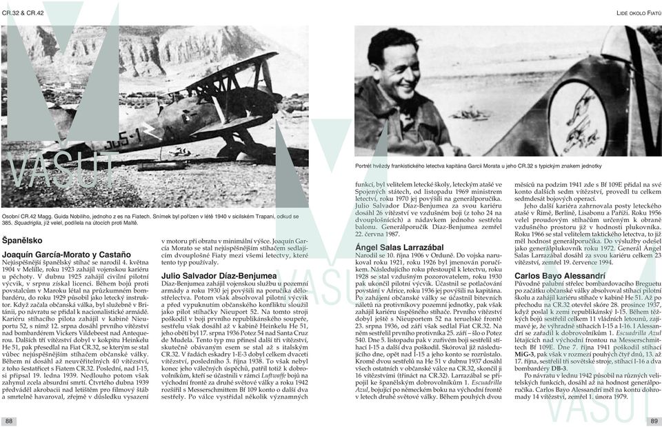 Španělsko Joaquín García-Morato y Castaño Nejúspěšnější španělský stíhač se narodil 4. května 1904 v Melille, roku 1923 zahájil vojenskou kariéru u pěchoty.