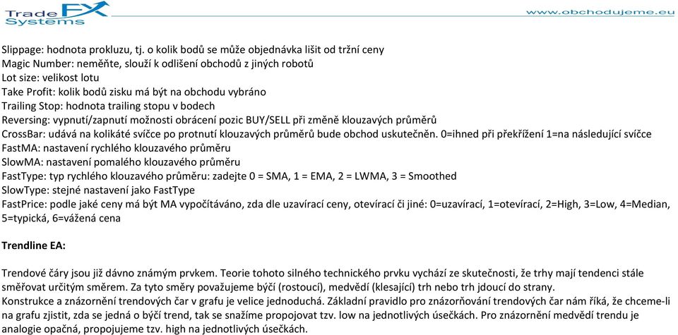 Trailing Stop: hodnota trailing stopu v bodech Reversing: vypnutí/zapnutí možnosti obrácení pozic BUY/SELL při změně klouzavých průměrů CrossBar: udává na kolikáté svíčce po protnutí klouzavých