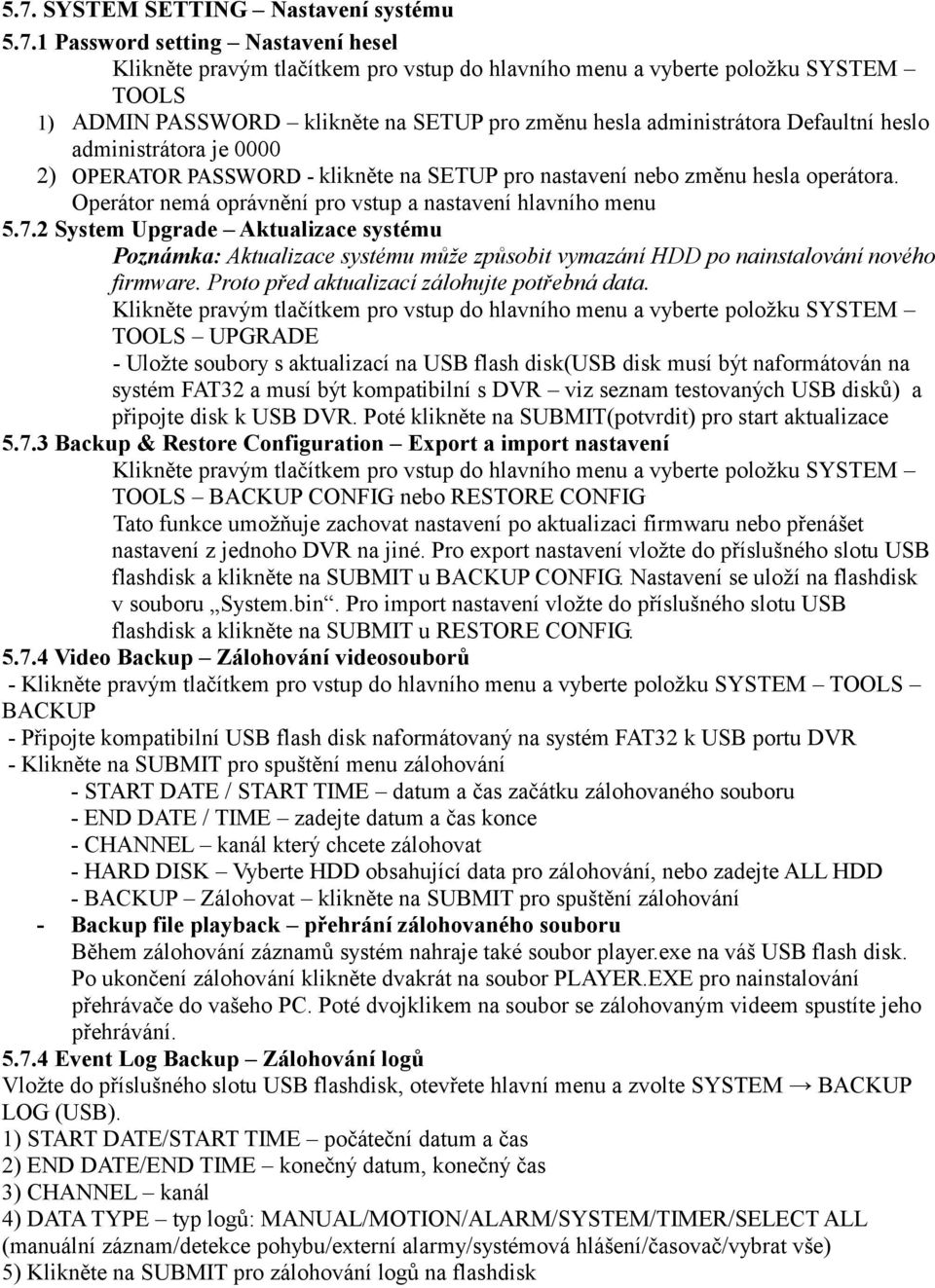 Operátor nemá oprávnění pro vstup a nastavení hlavního menu 5.7.2 System Upgrade Aktualizace systému Poznámka: Aktualizace systému může způsobit vymazání HDD po nainstalování nového firmware.