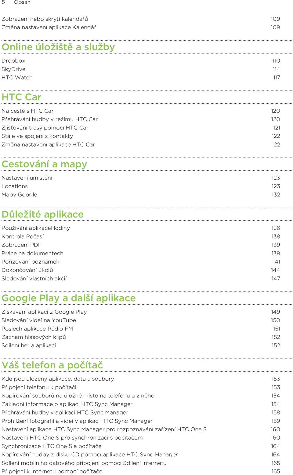 Důležité aplikace Používání aplikacehodiny 136 Kontrola Počasí 138 Zobrazení PDF 139 Práce na dokumentech 139 Pořizování poznámek 141 Dokončování úkolů 144 Sledování vlastních akcií 147 Google Play a