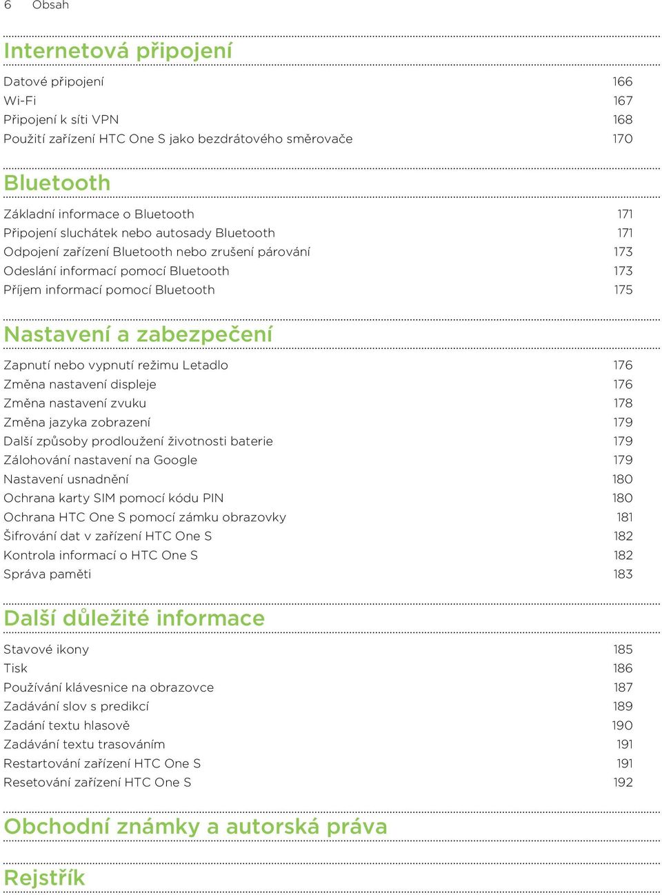 Zapnutí nebo vypnutí režimu Letadlo 176 Změna nastavení displeje 176 Změna nastavení zvuku 178 Změna jazyka zobrazení 179 Další způsoby prodloužení životnosti baterie 179 Zálohování nastavení na