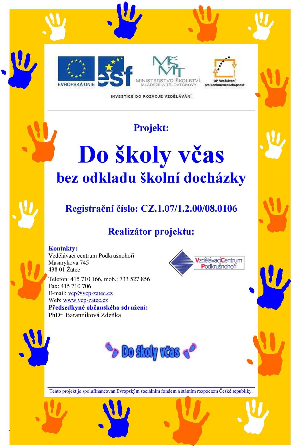 415 710 166, mob.: 733 527 856 Fax: 415 710 706 E-mail: vcp@vcp-zatec.cz Web: www.