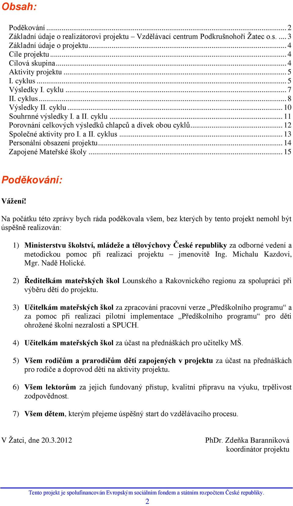 .. 12 Společné aktivity pro I. a II. cyklus... 13 Personální obsazení projektu... 14 Zapojené Mateřské školy... 15 Poděkování: Váţení!