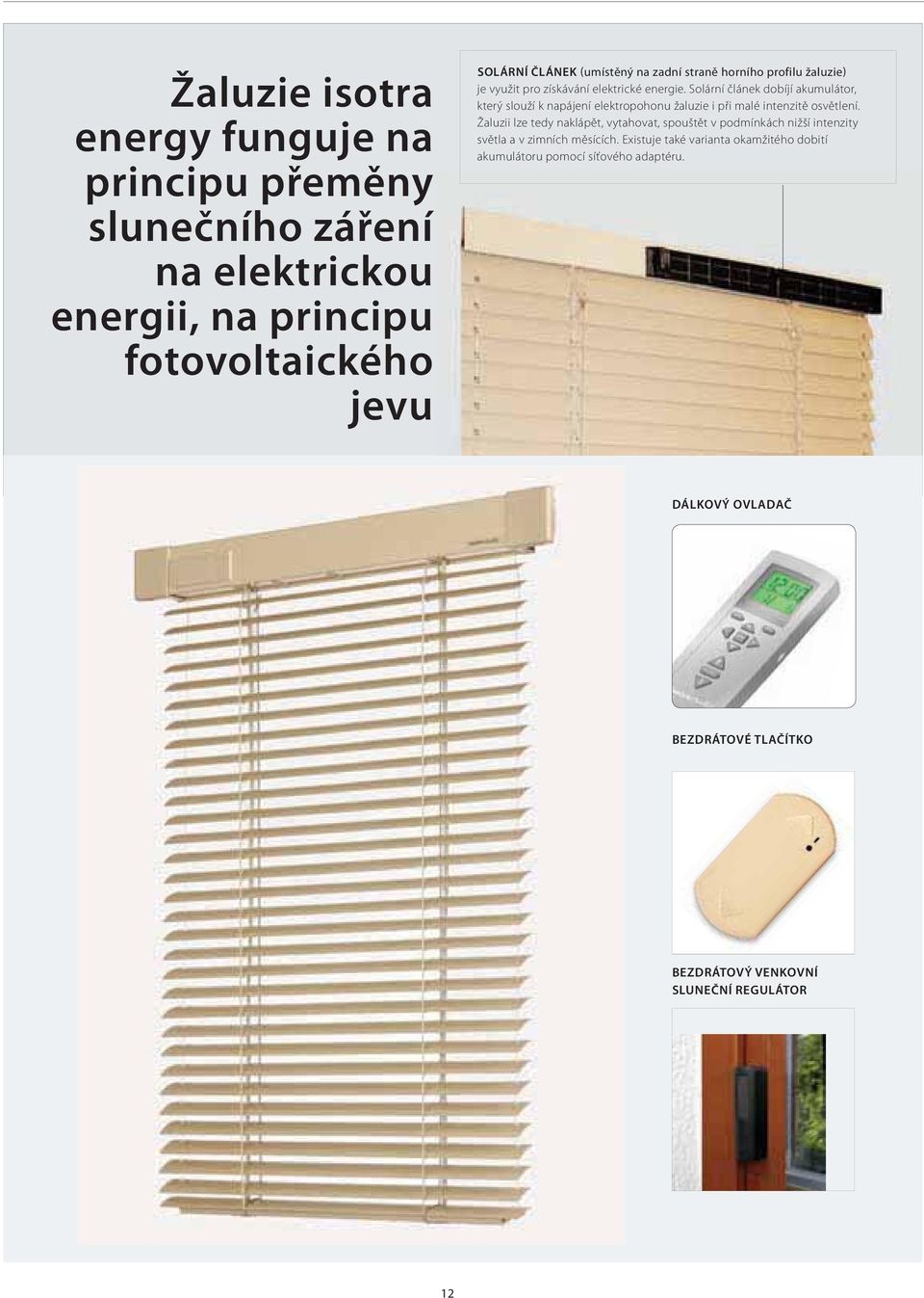 Solární článek dobíjí akumulátor, který slouží k napájení elektropohonu žaluzie i při malé intenzitě osvětlení.