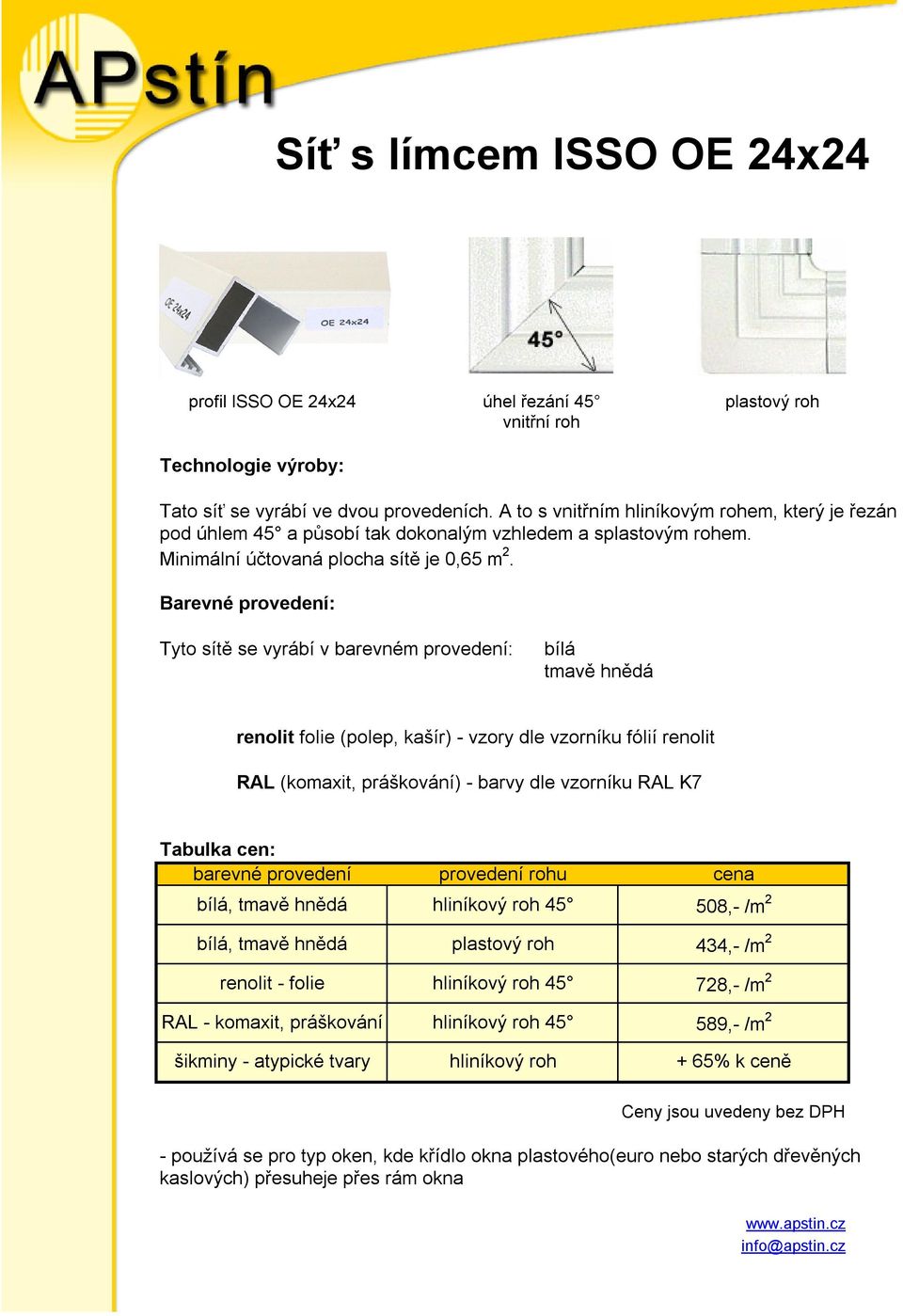 hliníkový roh 45 508,- /m 2 plastový roh 434,- /m 2 hliníkový roh 45 728,- /m 2 RAL - komaxit, práškování hliníkový roh 45 589,- /m