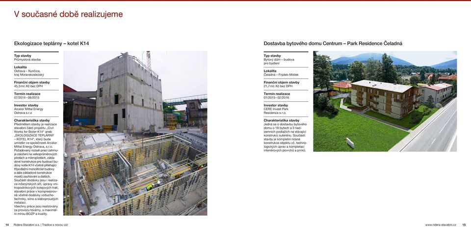 elor Mittal Energy Ostrava s.r.o Předmětem stavby je realizace stavební části projektu Civil Works for Boiler K14 aneb EKOLOGIZACE TEPLÁRNY KOTEL K14, který bude umístěn ve společnosti Arcelor Mittal Energy Ostrava, s.
