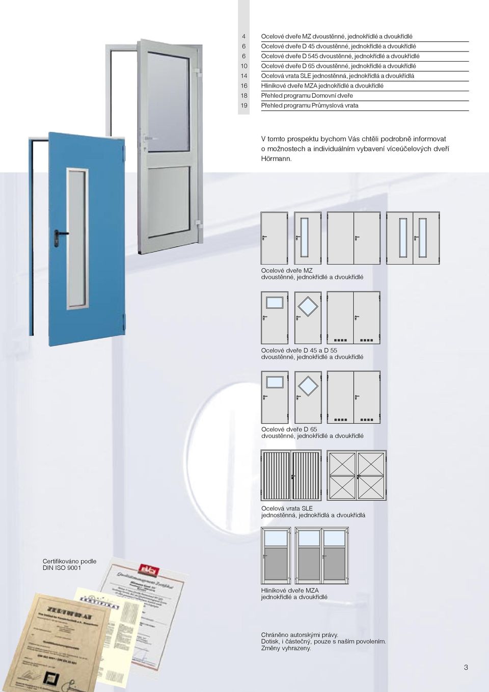 Průmyslová vrata V tomto prospektu bychom Vás chtěli podrobně informovat o možnostech a individuálním vybavení víceúčelových dveří Hörmann.