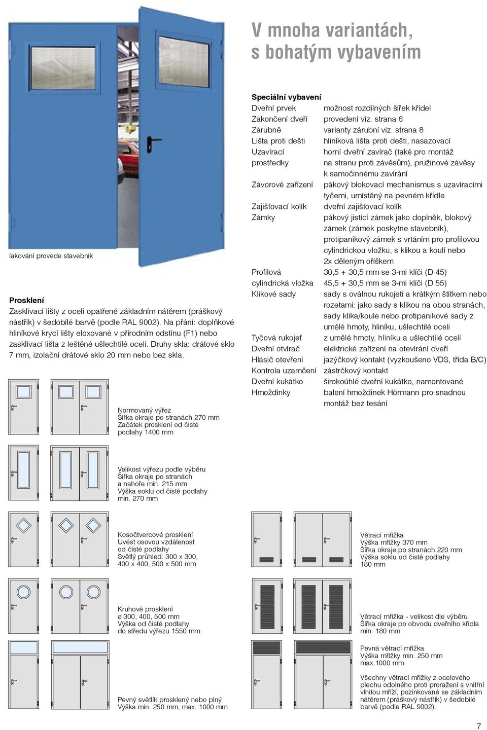 Normovaný výřez Šířka okraje po stranách 270 mm Začátek prosklení od čisté podlahy 1400 mm Speciální vybavení Dveřní prvek možnost rozdílných šířek křídel Zakončení dveří provedení viz.