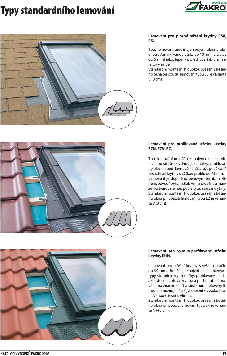 Standardní montážní hloubkou osazení střešního okna při použití lemování typu ES je varianta V (0 cm). Lemování pro profilované střešní krytiny EZN, EZV, EZJ.