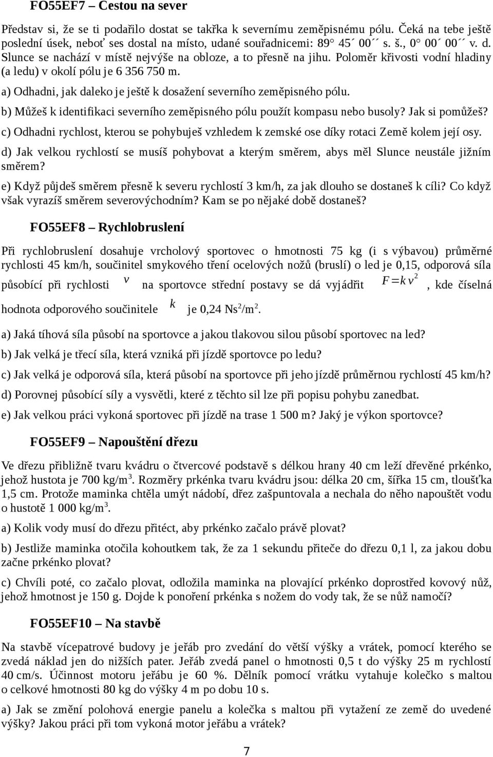 a) Odhadni, jak daleko je ještě k dosažení severního zeměpisného pólu. b) Můžeš k identifikaci severního zeměpisného pólu použít kompasu nebo busoly? Jak si pomůžeš?