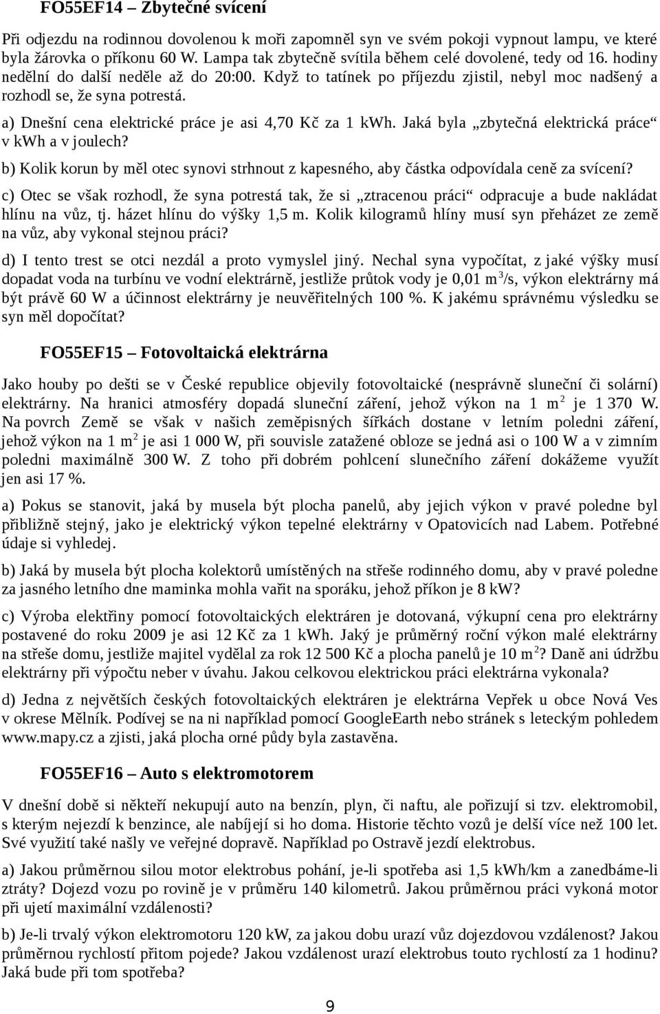 a) Dnešní cena elektrické práce je asi 4,70 Kč za 1 kwh. Jaká byla zbytečná elektrická práce v kwh a v joulech?
