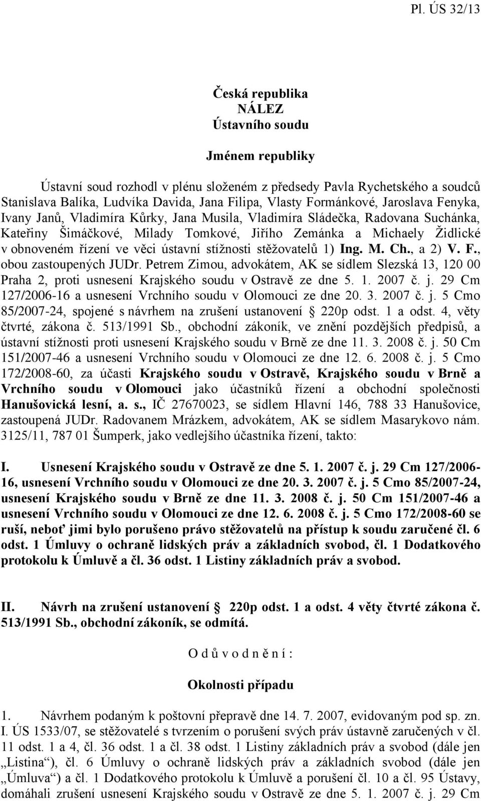 ústavní stížnosti stěžovatelů 1) Ing. M. Ch., a 2) V. F., obou zastoupených JUDr. Petrem Zimou, advokátem, AK se sídlem Slezská 13, 120 00 Praha 2, proti usnesení Krajského soudu v Ostravě ze dne 5.