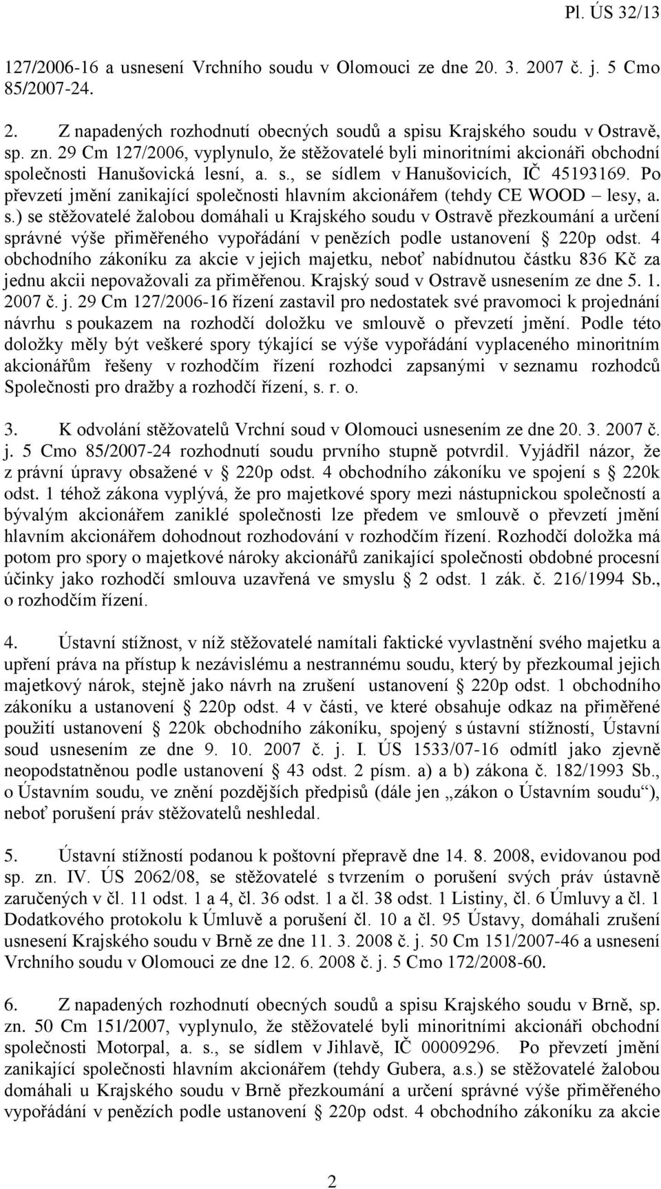 Po převzetí jmění zanikající společnosti hlavním akcionářem (tehdy CE WOOD lesy, a. s.) se stěžovatelé žalobou domáhali u Krajského soudu v Ostravě přezkoumání a určení správné výše přiměřeného vypořádání v penězích podle ustanovení 220p odst.