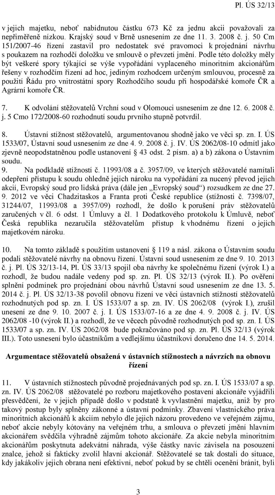 pro vnitrostátní spory Rozhodčího soudu při hospodářské komoře ČR a Agrární komoře ČR. 7. K odvolání stěžovatelů Vrchní soud v Olomouci usnesením ze dne 12. 6. 2008 č. j.