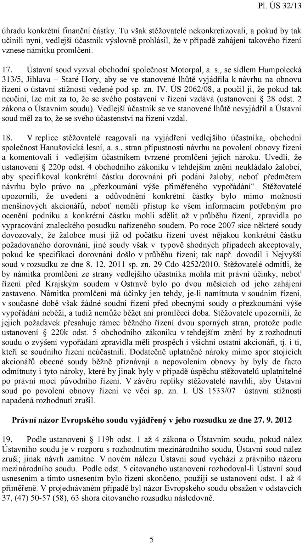 Ústavní soud vyzval obchodní společnost Motorpal, a. s., se sídlem Humpolecká 313/5, Jihlava Staré Hory, aby se ve stanovené lhůtě vyjádřila k návrhu na obnovu řízení o ústavní stížnosti vedené pod sp.