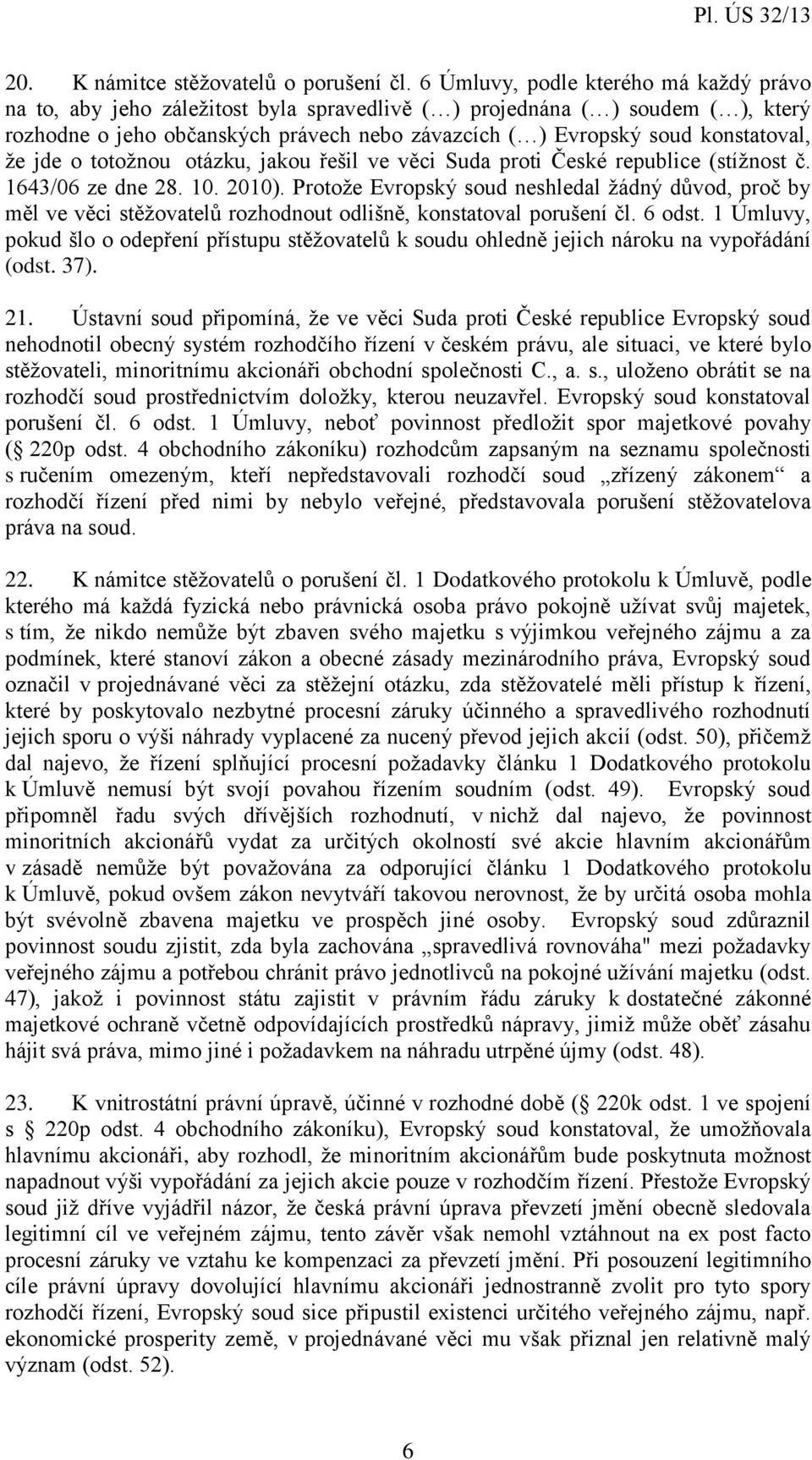 konstatoval, že jde o totožnou otázku, jakou řešil ve věci Suda proti České republice (stížnost č. 1643/06 ze dne 28. 10. 2010).