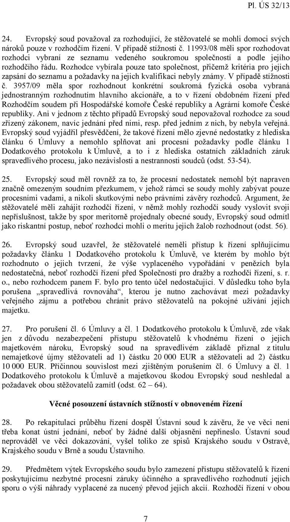 Rozhodce vybírala pouze tato společnost, přičemž kritéria pro jejich zapsání do seznamu a požadavky na jejich kvalifikaci nebyly známy. V případě stížnosti č.