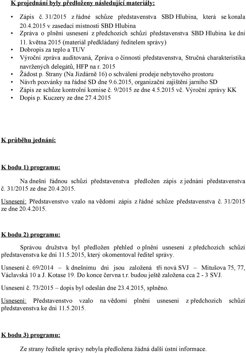 května 2015 (materiál předkládaný ředitelem správy) Dobropis za teplo a TUV Výroční zpráva auditovaná, Zpráva o činnosti představenstva, Stručná charakteristika navržených delegátů, HFP na r.