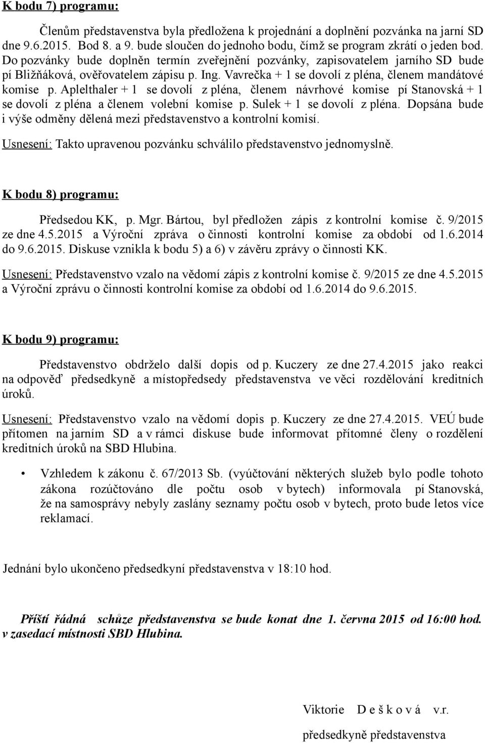 Aplelthaler + 1 se dovolí z pléna, členem návrhové komise pí Stanovská + 1 se dovolí z pléna a členem volební komise p. Sulek + 1 se dovolí z pléna.