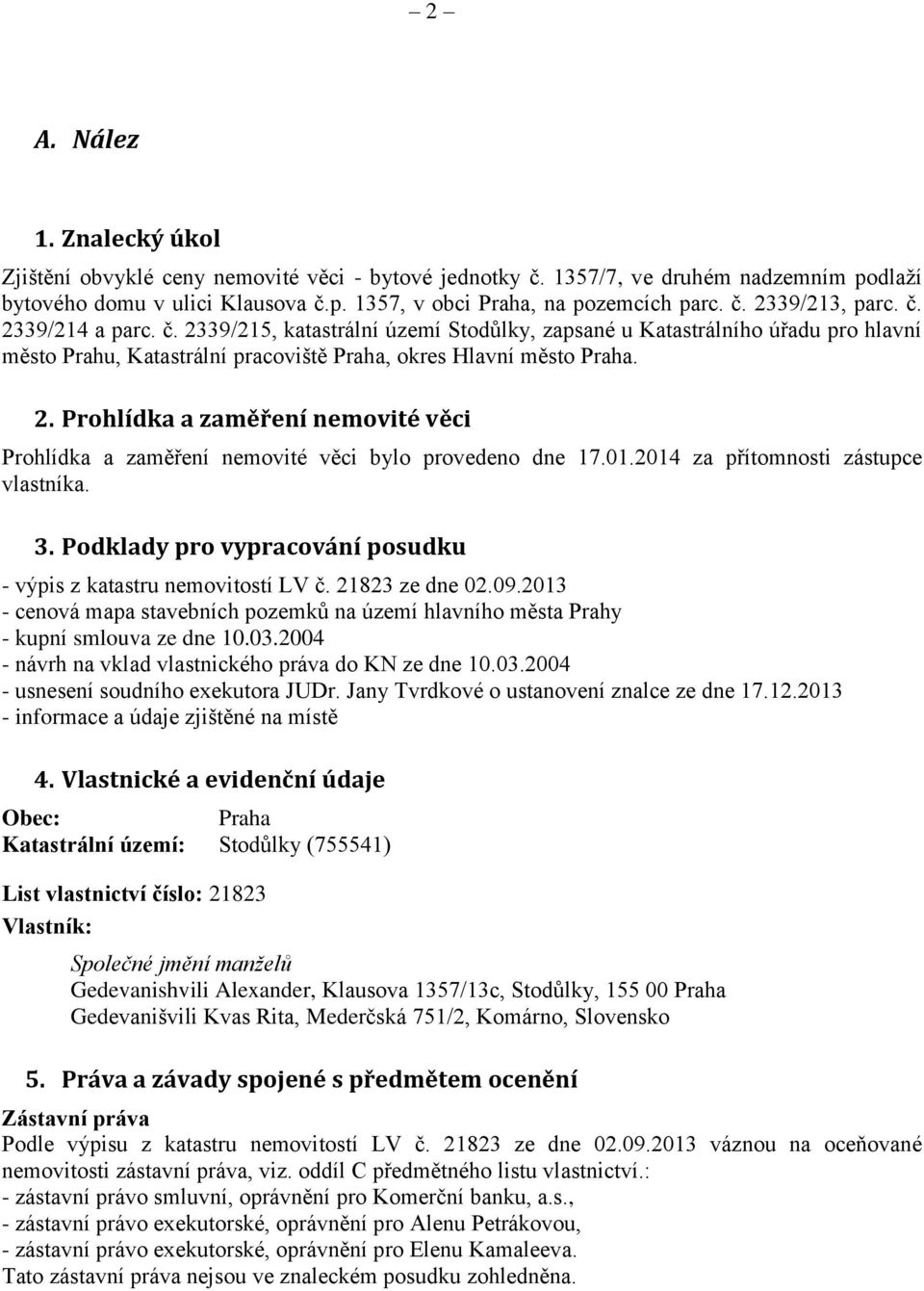 01.2014 za přítomnosti zástupce vlastníka. 3. Podklady pro vypracování posudku - výpis z katastru nemovitostí LV č. 21823 ze dne 02.09.