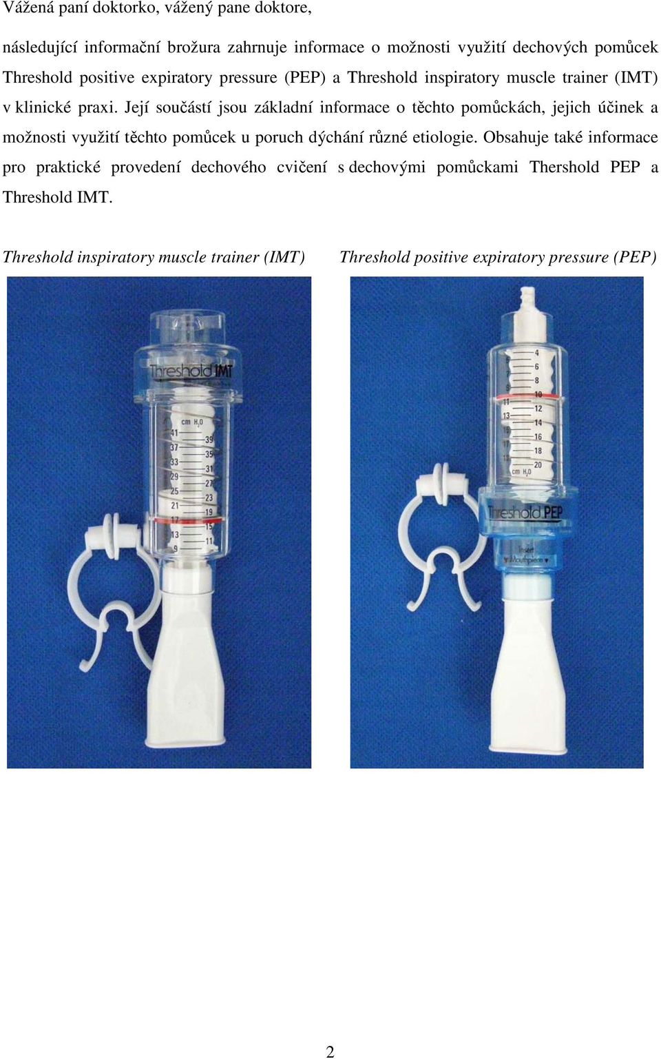 Její součástí jsou základní informace o těchto pomůckách, jejich účinek a možnosti využití těchto pomůcek u poruch dýchání různé etiologie.