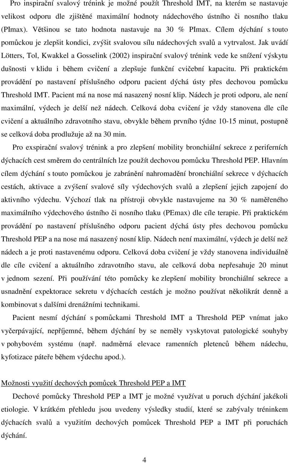 Jak uvádí Lötters, Tol, Kwakkel a Gosselink (2002) inspirační svalový trénink vede ke snížení výskytu dušnosti v klidu i během cvičení a zlepšuje funkční cvičební kapacitu.