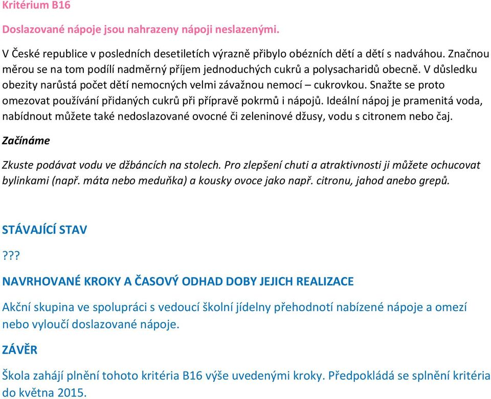 Snažte se proto omezovat používání přidaných cukrů při přípravě pokrmů i nápojů.