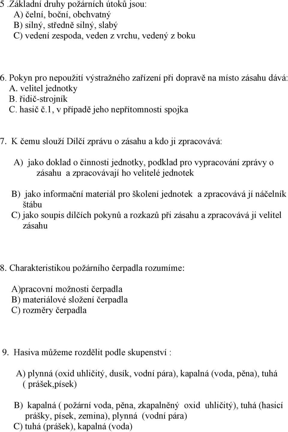 K čemu slouží Dílčí zprávu o zásahu a kdo ji zpracovává: A) jako doklad o činnosti jednotky, podklad pro vypracování zprávy o zásahu a zpracovávají ho velitelé jednotek B) jako informační materiál