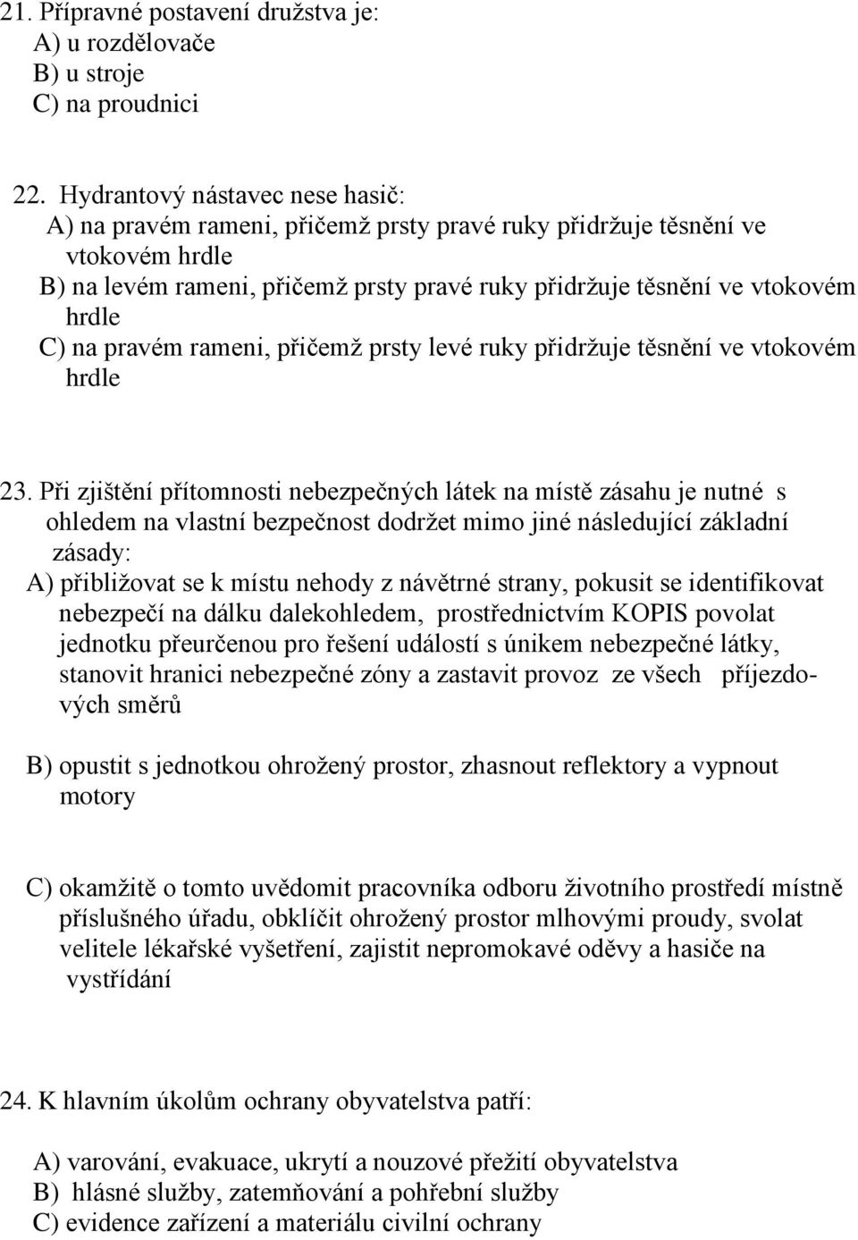 na pravém rameni, přičemž prsty levé ruky přidržuje těsnění ve vtokovém hrdle 23.