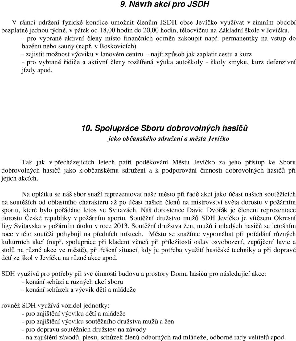 v Boskovicích) - zajistit možnost výcviku v lanovém centru - najít způsob jak zaplatit cestu a kurz - pro vybrané řidiče a aktivní členy rozšířená výuka autoškoly - školy smyku, kurz defenzivní jízdy