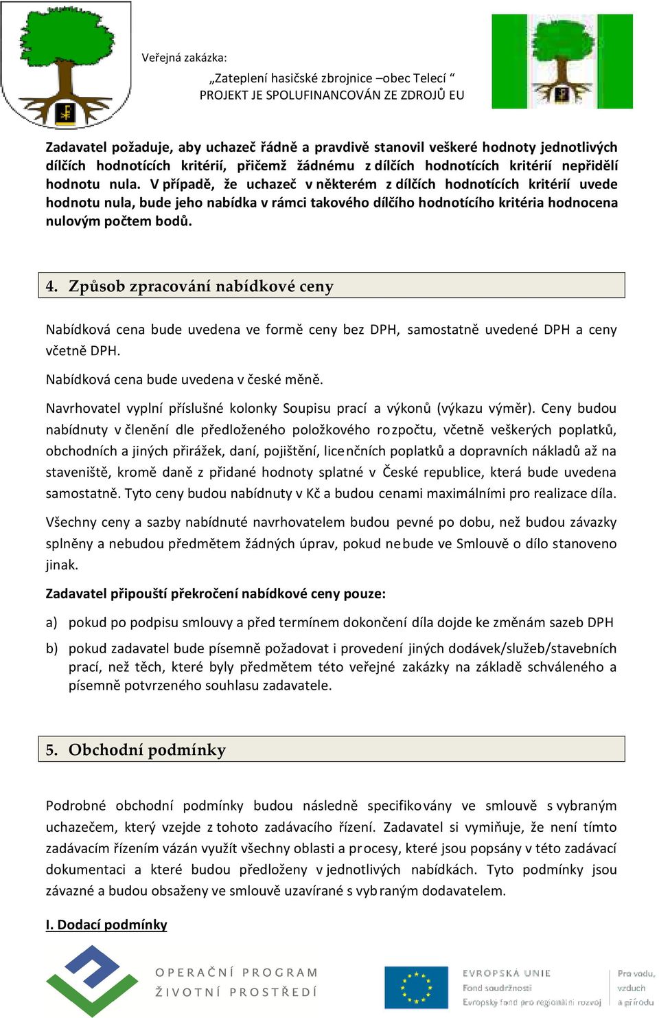 Způsob zpracování nabídkové ceny Nabídková cena bude uvedena ve formě ceny bez DPH, samostatně uvedené DPH a ceny včetně DPH. Nabídková cena bude uvedena v české měně.