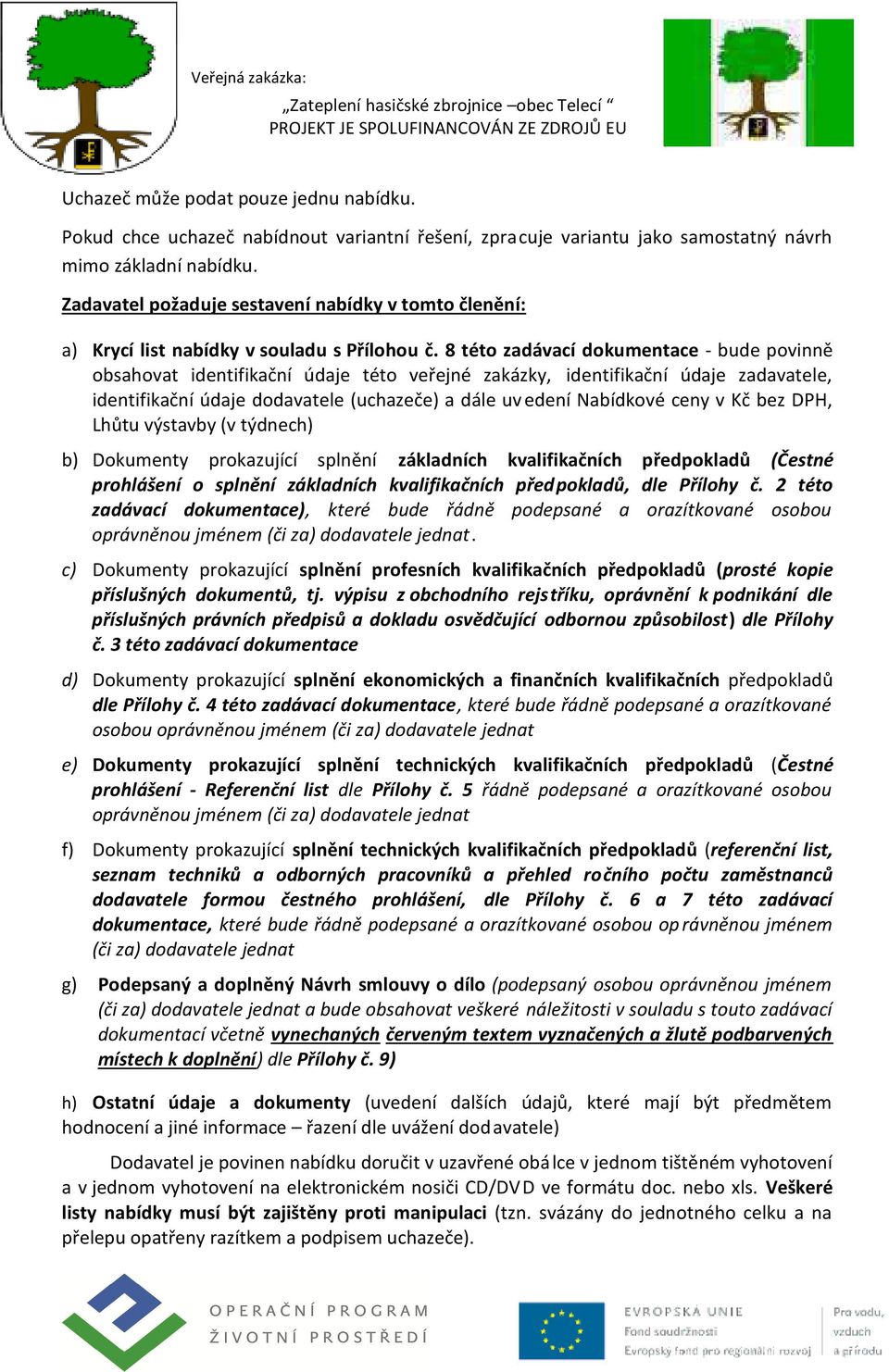 8 této zadávací dokumentace - bude povinně obsahovat identifikační údaje této veřejné zakázky, identifikační údaje zadavatele, identifikační údaje dodavatele (uchazeče) a dále uvedení Nabídkové ceny