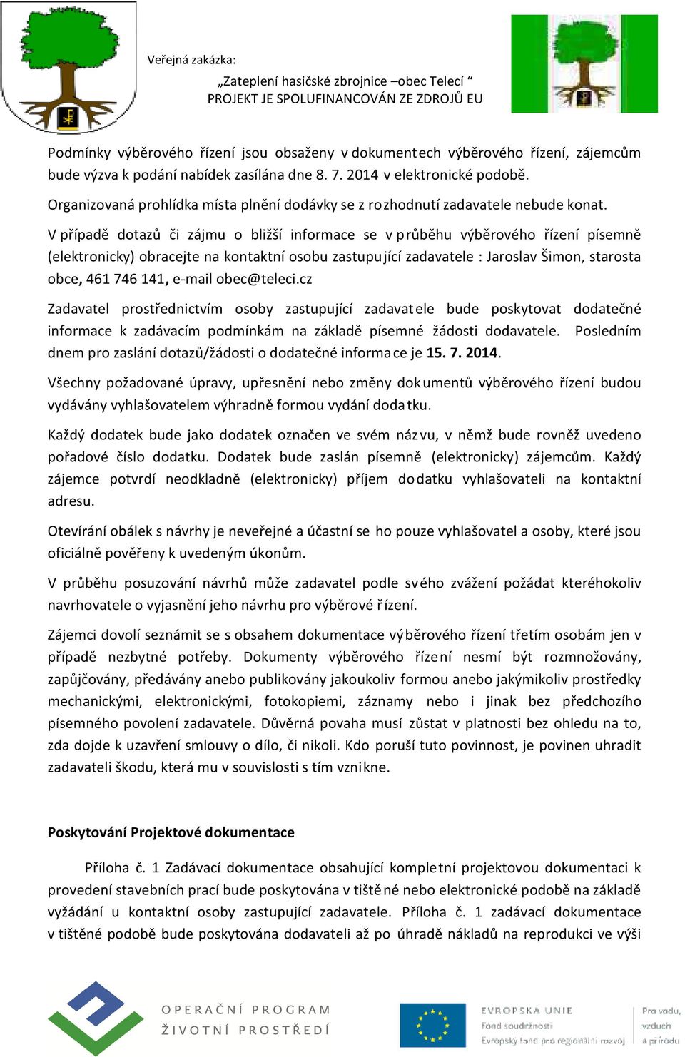 V případě dotazů či zájmu o bližší informace se v průběhu výběrového řízení písemně (elektronicky) obracejte na kontaktní osobu zastupující zadavatele : Jaroslav Šimon, starosta obce, 461 746 141,