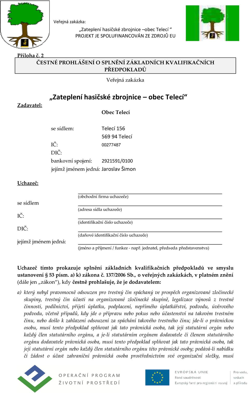 DIČ: bankovní spojení: 2921591/0100 jejímž jménem jedná: Jaroslav Šimon Uchazeč: se sídlem IČ: DIČ: jejímž jménem jedná: (obchodní firma uchazeče) (adresa sídla uchazeče) (identifikační číslo
