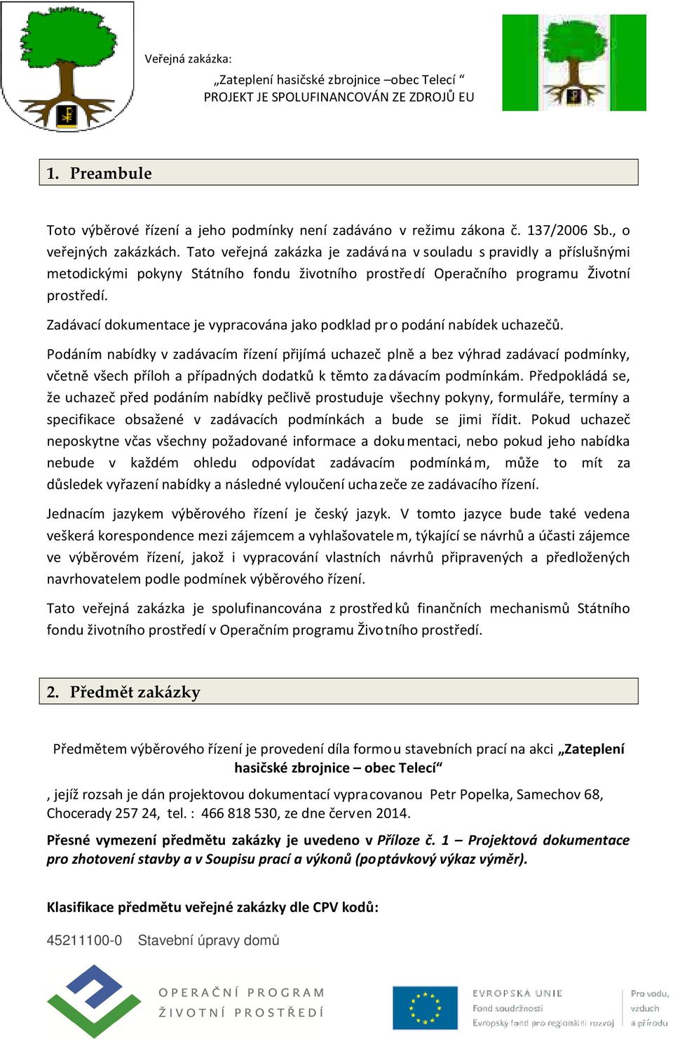 Zadávací dokumentace je vypracována jako podklad pro podání nabídek uchazečů.
