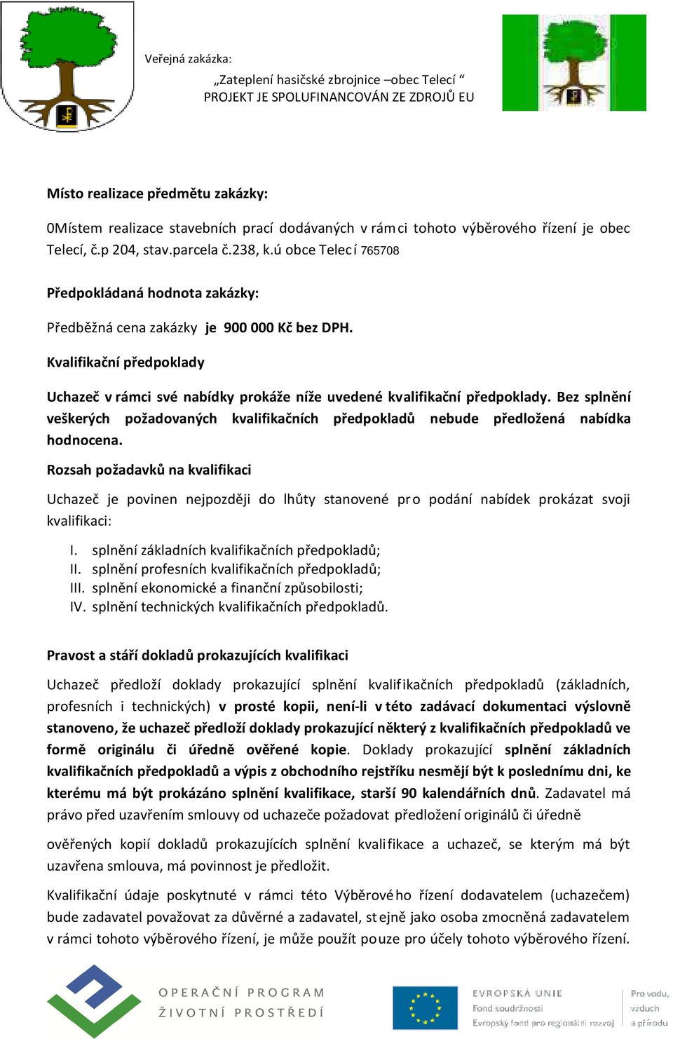 Bez splnění veškerých požadovaných kvalifikačních předpokladů nebude předložená nabídka hodnocena.