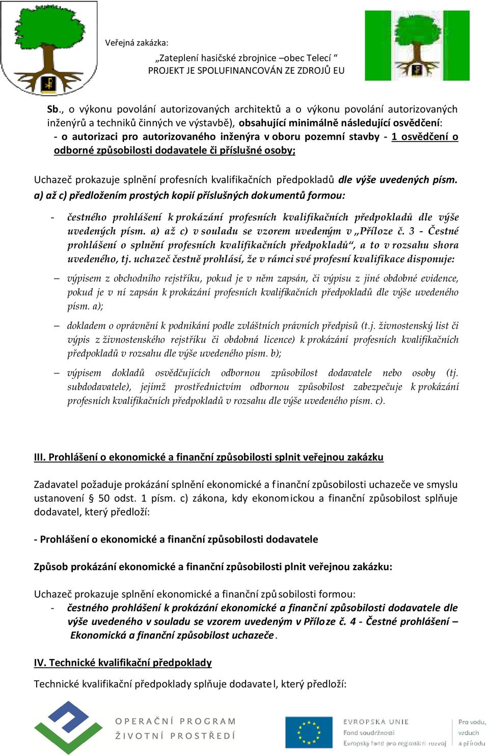 písm. a) až c) předložením prostých kopií příslušných dokumentů formou: - čestného prohlášení k prokázání profesních kvalifikačních předpokladů dle výše uvedených písm.