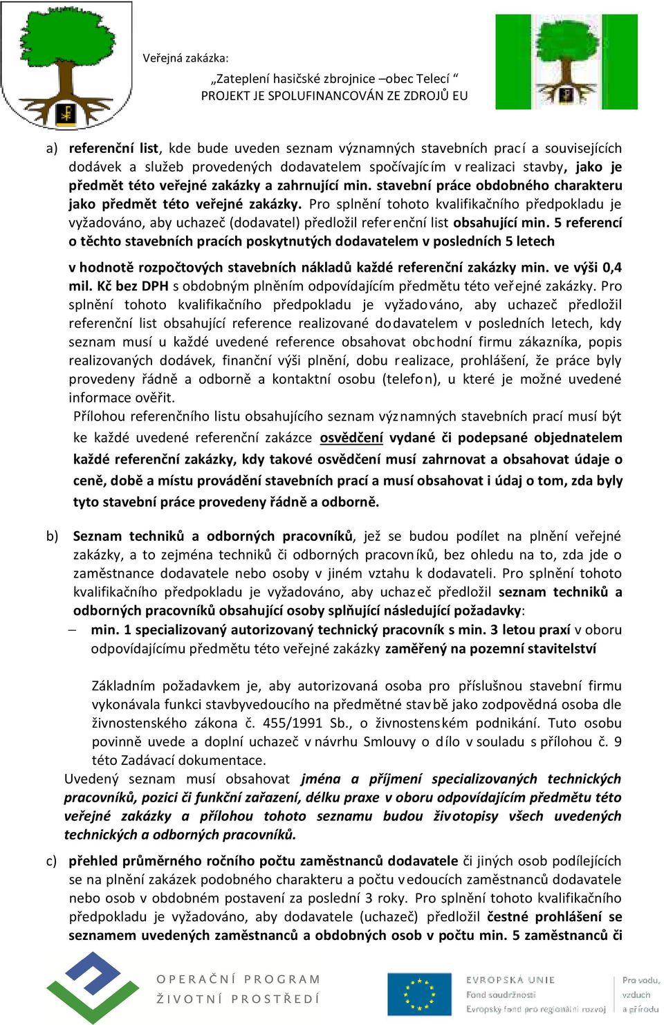 Pro splnění tohoto kvalifikačního předpokladu je vyžadováno, aby uchazeč (dodavatel) předložil referenční list obsahující min.