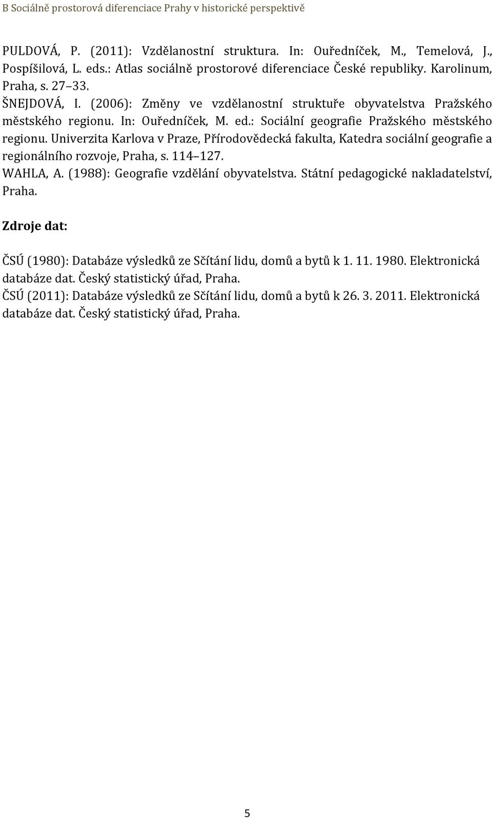 Univerzita Karlova v Praze, Přírodovědecká fakulta, Katedra sociální geografie a regionálního rozvoje, Praha, s. 114 127. WAHLA, A. (1988): Geografie vzdělání obyvatelstva.