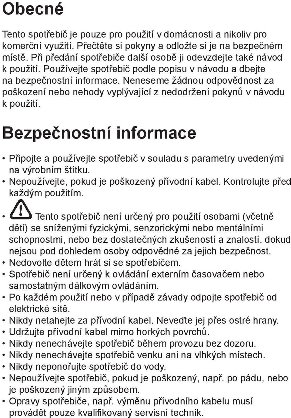 Neneseme žádnou odpovědnost za poškození nebo nehody vyplývající z nedodržení pokynů v návodu k použití.