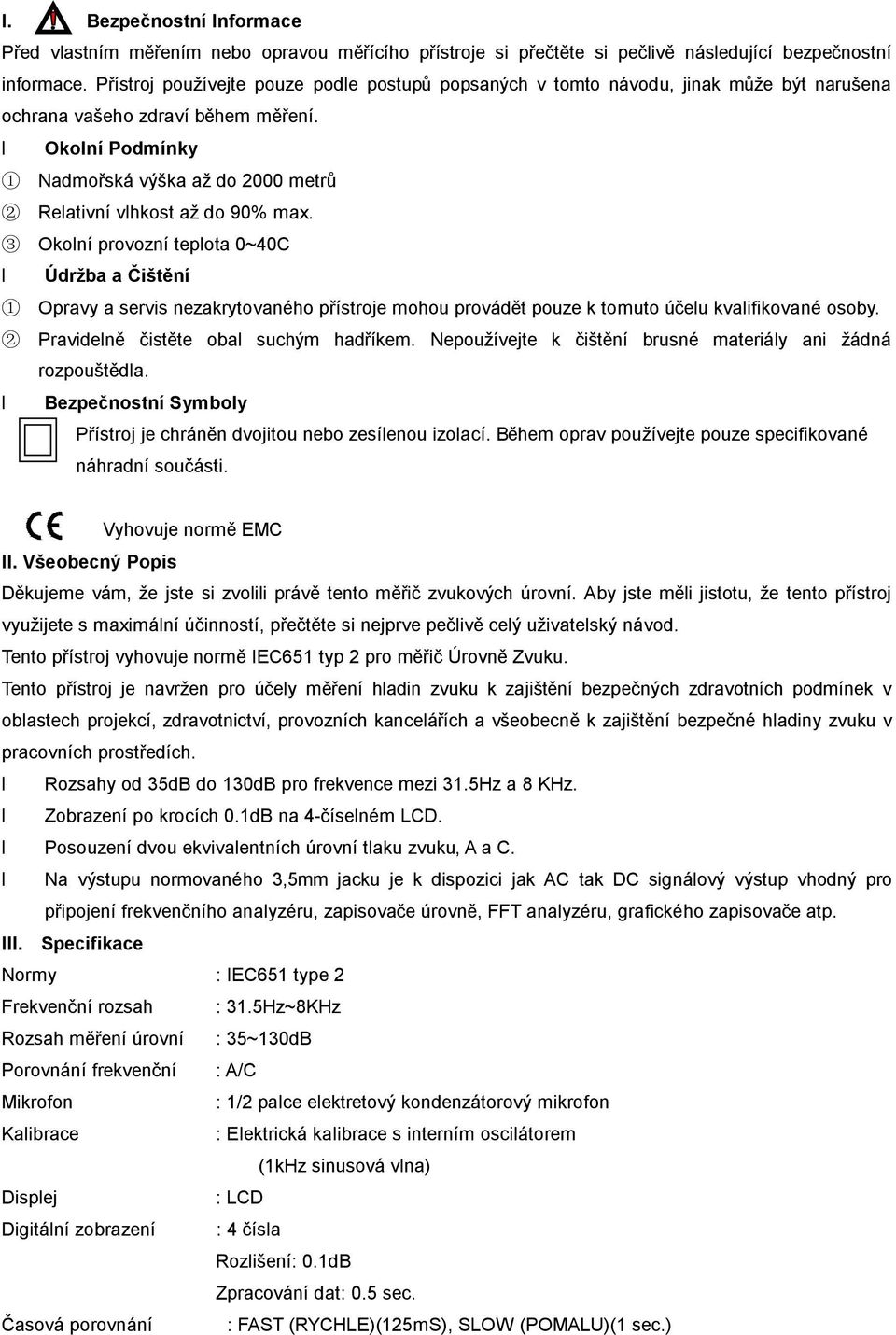 Okolní Podmínky 1 Nadmořská výška až do 2000 metrů 2 Relativní vlhkost až do 90% max.