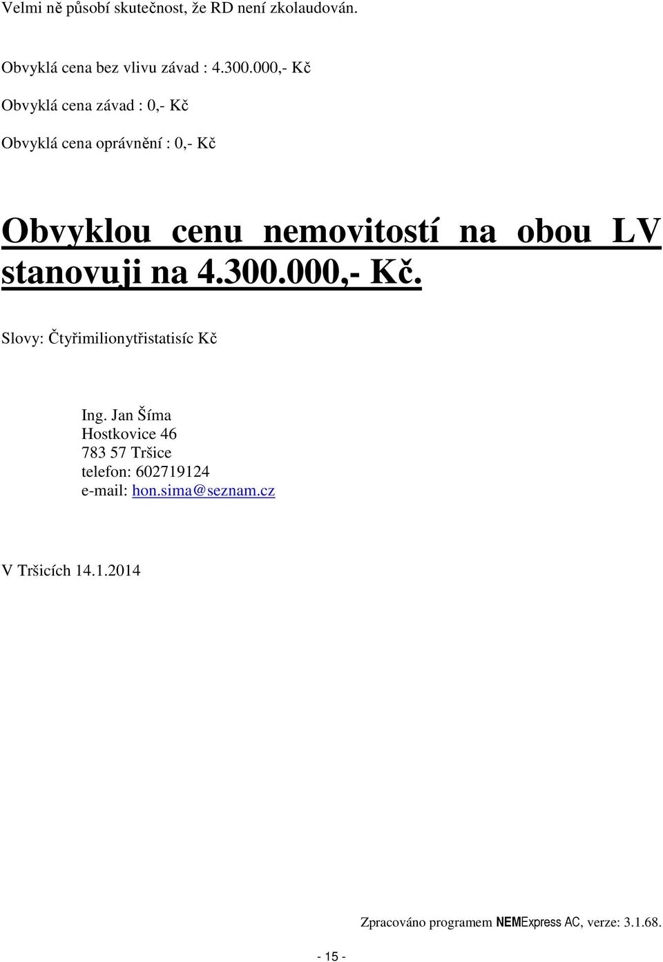 stanovuji na 4.300.000,- Kč. Slovy: Čtyřimilionytřistatisíc Kč Ing.