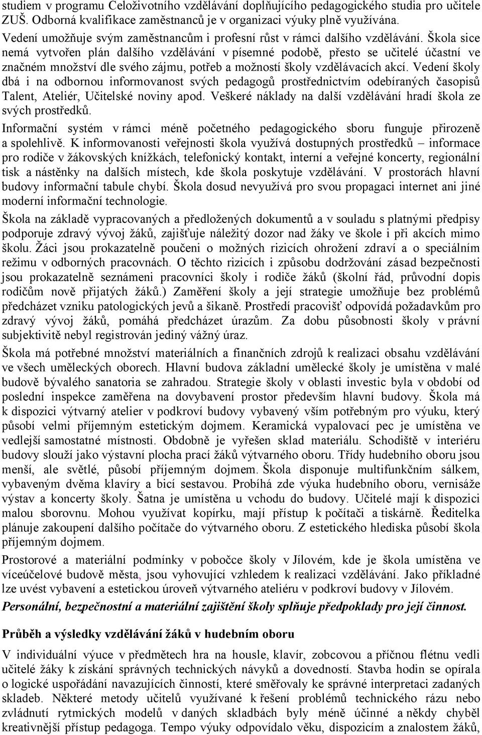 Škola sice nemá vytvořen plán dalšího vzdělávání v písemné podobě, přesto se učitelé účastní ve značném množství dle svého zájmu, potřeb a možností školy vzdělávacích akcí.