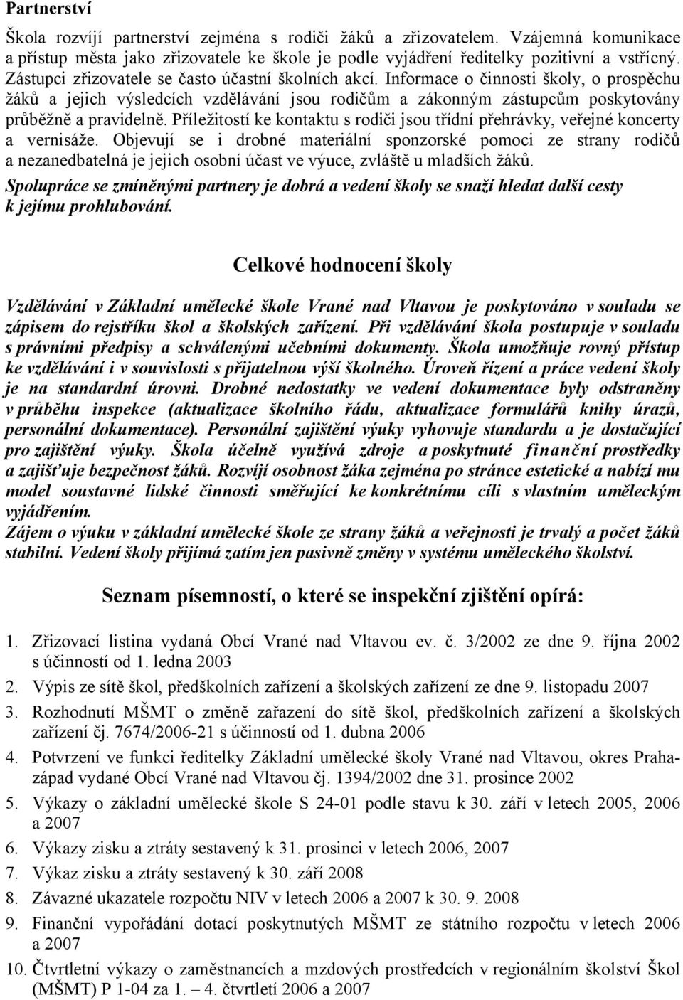 Příležitostí ke kontaktu s rodiči jsou třídní přehrávky, veřejné koncerty a vernisáže.