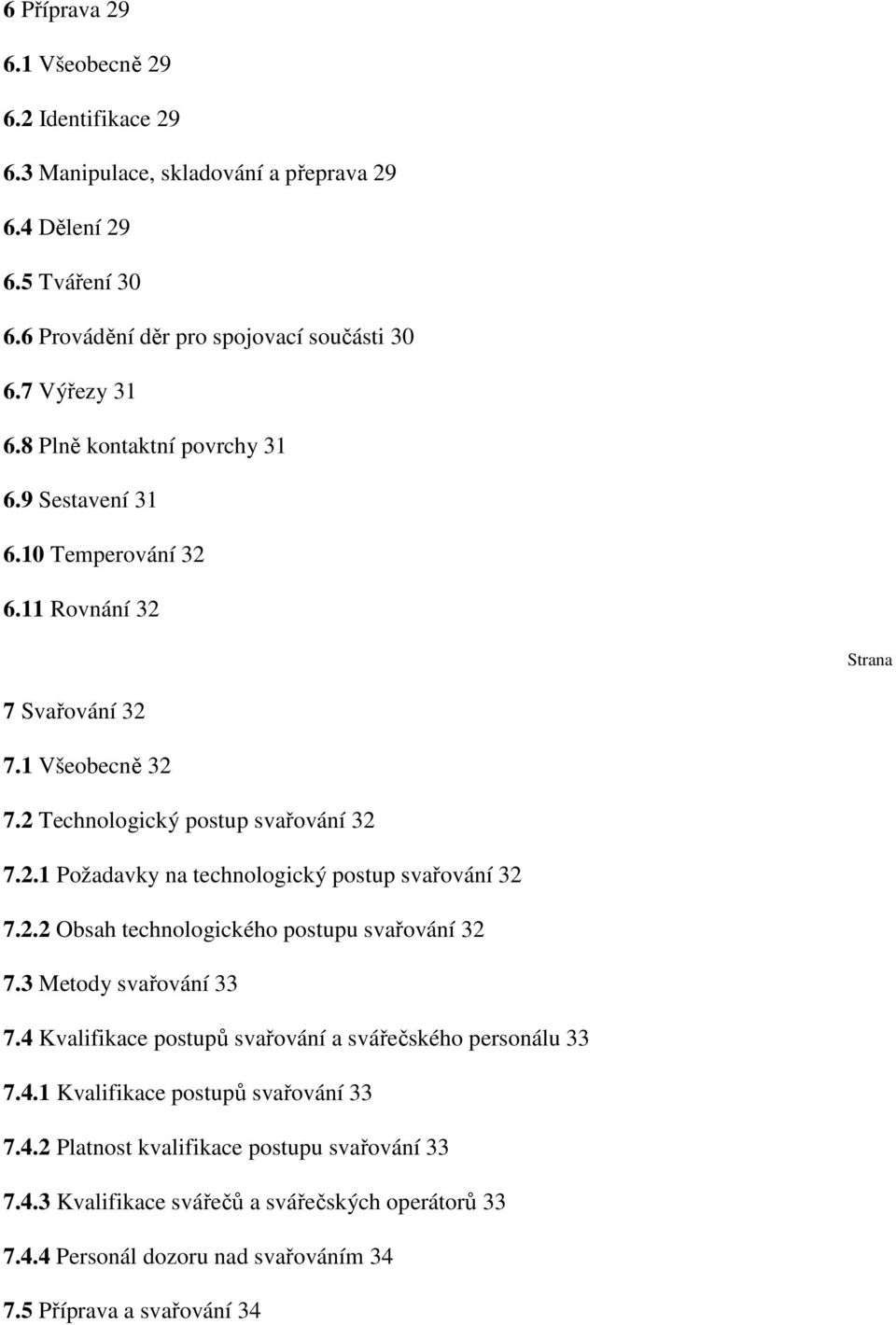 2.2 Obsah technologického postupu svařování 32 7.3 Metody svařování 33 7.4 Kvalifikace postupů svařování a svářečského personálu 33 7.4.1 Kvalifikace postupů svařování 33 7.4.2 Platnost kvalifikace postupu svařování 33 7.